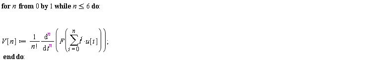 for n from 0 while n <= 6 do V[n] := (diff(F(sum(t^i*u[i], i = 0 .. n)), [`$`(t, n)]))/factorial(n) end do