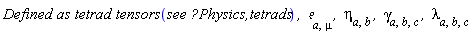 ((`Defined as tetrad tensors `*`see ?Physics,tetrads`*`, `*`&efr;`[a, mu]*`, `)*eta[a, b]*`, `*gamma[a, b, c]*`, `)*lambda[a, b, c]