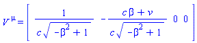 V[`~mu`] = (Vector[row](4, {(1) = 1/(c*sqrt(-beta^2+1)), (2) = -(beta*c+v)/(c*sqrt(-beta^2+1)), (3) = 0, (4) = 0}))