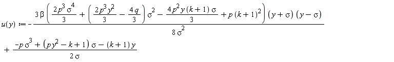 "u(y):=-(3 beta ((2 p^3 sigma^4)/3+((2 p^3 y^2)/3-(4 q)/3) sigma^2-(4 p^2 y (k+1) sigma)/3+p (k+1)^2) (y+sigma) (y-sigma))/(8 sigma^2)+(-p sigma^3+(p y^2-k+1) sigma-(k+1) y)/(2 sigma)"