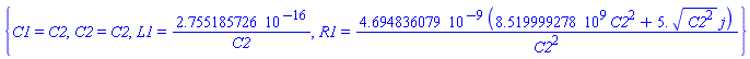 {C1 = C2, C2 = C2, L1 = 0.2755185726e-15/C2, R1 = 0.4694836079e-8*(8519999278.*C2^2+5.*(C2^2)^(1/2)*j)/C2^2}