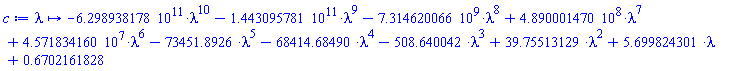 proc (lambda) options operator, arrow; -0.6298938178e12*lambda^10-0.1443095781e12*lambda^9-7314620066.*lambda^8+489000147.0*lambda^7+45718341.60*lambda^6-73451.8926*lambda^5-68414.68490*lambda^4-508.640042*lambda^3+39.75513129*lambda^2+5.699824301*lambda+.6702161828 end proc