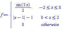 f := piecewise(-2 <= x and x <= 0, (1/2)*sin(3*x), 0 < x and x <= 2, abs(x-1)-1, 0)