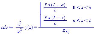 ode := diff(y(x), x, x) = piecewise(0 <= x and x < a, P*x*(L-a)/L, a <= x and x < L, P*a*(L-x)/L)/(E*I__0)