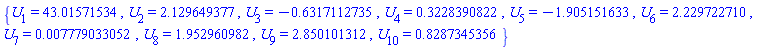 {U[1] = 43.01571534, U[2] = 2.129649377, U[3] = -.6317112735, U[4] = .3228390822, U[5] = -1.905151633, U[6] = 2.229722710, U[7] = 0.7779033052e-2, U[8] = 1.952960982, U[9] = 2.850101312, U[10] = .8287345356}