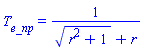 T__e_np = 1/((r^2+1)^(1/2)+r)
