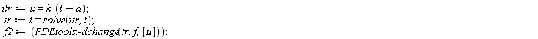 itr := u = k*(t-a); tr := t = solve(itr, t); f2 := PDEtools:-dchange(tr, f, [u])