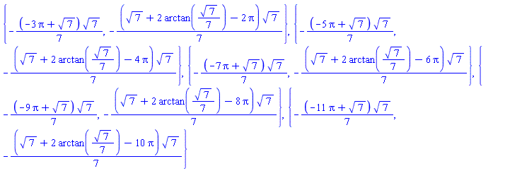 {-(1/7)*(-3*Pi+7^(1/2))*7^(1/2), -(1/7)*(7^(1/2)+2*arctan((1/7)*7^(1/2))-2*Pi)*7^(1/2)}, {-(1/7)*(-5*Pi+7^(1/2))*7^(1/2), -(1/7)*(7^(1/2)+2*arctan((1/7)*7^(1/2))-4*Pi)*7^(1/2)}, {-(1/7)*(-7*Pi+7^(1/2))*7^(1/2), -(1/7)*(7^(1/2)+2*arctan((1/7)*7^(1/2))-6*Pi)*7^(1/2)}, {-(1/7)*(-9*Pi+7^(1/2))*7^(1/2), -(1/7)*(7^(1/2)+2*arctan((1/7)*7^(1/2))-8*Pi)*7^(1/2)}, {-(1/7)*(-11*Pi+7^(1/2))*7^(1/2), -(1/7)*(7^(1/2)+2*arctan((1/7)*7^(1/2))-10*Pi)*7^(1/2)}