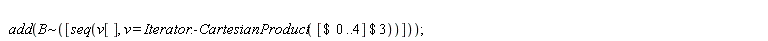 add(`~`[B]([seq(v[], v = Iterator:-CartesianProduct(`$`([`$`(0 .. 4)], 3)))]))