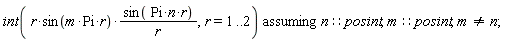 `assuming`([int(r*sin(m*Pi*r)*(sin(n*Pi*r)/r), r = 1 .. 2)], [n::posint, m::posint, m <> n])