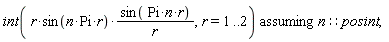 `assuming`([int(r*sin(n*Pi*r)*(sin(n*Pi*r)/r), r = 1 .. 2)], [n::posint])