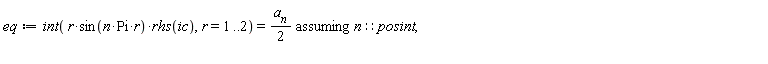eq := `assuming`([int(r*sin(n*Pi*r)*rhs(ic), r = 1 .. 2) = (1/2)*a__n], [n::posint])