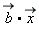 `#mover(mi("b"),mo("&rarr;"))`.`#mover(mi("x"),mo("&rarr;"))`