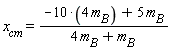 x[cm] = (-10*(4*m[B])+5*m[B])/(4*m[B]+m[B])