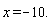 x = -10.