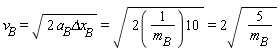 "v[B]=sqrt(2 a[B]Deltax[B])=sqrt(2(1/(m[B]))10)=2sqrt(5/(m[B]))"