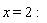 x = 2