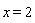 x = 2
