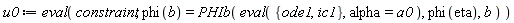 u0 := eval(constraint, phi(b) = PHIb(eval({ic1, ode1}, alpha = a0), phi(eta), b))