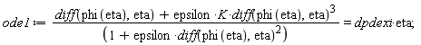 ode1 := (diff(phi(eta), eta)+epsilon*K*(diff(phi(eta), eta))^3)/(1+epsilon*(diff(phi(eta), eta))^2) = dpdexi*eta