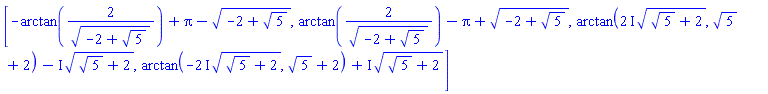 [-arctan(2/(-2+5^(1/2))^(1/2))+Pi-(-2+5^(1/2))^(1/2), arctan(2/(-2+5^(1/2))^(1/2))-Pi+(-2+5^(1/2))^(1/2), arctan((2*I)*(5^(1/2)+2)^(1/2), 5^(1/2)+2)-I*(5^(1/2)+2)^(1/2), arctan(-(2*I)*(5^(1/2)+2)^(1/2), 5^(1/2)+2)+I*(5^(1/2)+2)^(1/2)]