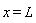 x = L