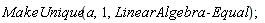 MakeUnique(a, 1, LinearAlgebra:-Equal)