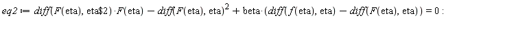 eq2 := (diff(F(eta), `$`(eta, 2)))*F(eta)-(diff(F(eta), eta))^2+beta*(diff(f(eta), eta)-(diff(F(eta), eta))) = 0:
