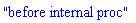 "before internal proc"
