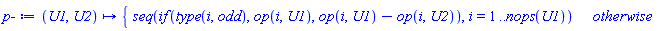 `p-` := proc (U1, U2) options operator, arrow; piecewise(seq(`if`(type(i, odd), op(i, U1), op(i, U1)-op(i, U2)), i = 1 .. nops(U1))) end proc