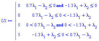 U1 := piecewise(`and`(.7*lambda[1]-lambda[2] <= 0, -1.3*lambda[1]+lambda[2] <= 0), 0, .7*lambda[1]-lambda[2] <= 0 and 0 < -1.3*lambda[1]+lambda[2], 0, `and`(0 < .7*lambda[1]-lambda[2], 0 < -1.3*lambda[1]+lambda[2]), 5, -1.3*lambda[1]+lambda[2] <= 0 and 0 < .7*lambda[1]-lambda[2], 5)