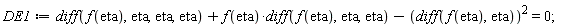DE1 := diff(f(eta), eta, eta, eta)+f(eta)*(diff(f(eta), eta, eta))-(diff(f(eta), eta))^2 = 0;