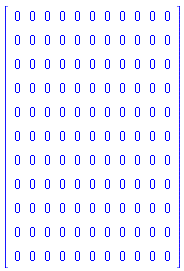 Matrix(11, 11, {(1, 1) = 0, (1, 2) = 0, (1, 3) = 0, (1, 4) = 0, (1, 5) = 0, (1, 6) = 0, (1, 7) = 0, (1, 8) = 0, (1, 9) = 0, (1, 10) = 0, (1, 11) = 0, (2, 1) = 0, (2, 2) = 0, (2, 3) = 0, (2, 4) = 0, (2, 5) = 0, (2, 6) = 0, (2, 7) = 0, (2, 8) = 0, (2, 9) = 0, (2, 10) = 0, (2, 11) = 0, (3, 1) = 0, (3, 2) = 0, (3, 3) = 0, (3, 4) = 0, (3, 5) = 0, (3, 6) = 0, (3, 7) = 0, (3, 8) = 0, (3, 9) = 0, (3, 10) = 0, (3, 11) = 0, (4, 1) = 0, (4, 2) = 0, (4, 3) = 0, (4, 4) = 0, (4, 5) = 0, (4, 6) = 0, (4, 7) = 0, (4, 8) = 0, (4, 9) = 0, (4, 10) = 0, (4, 11) = 0, (5, 1) = 0, (5, 2) = 0, (5, 3) = 0, (5, 4) = 0, (5, 5) = 0, (5, 6) = 0, (5, 7) = 0, (5, 8) = 0, (5, 9) = 0, (5, 10) = 0, (5, 11) = 0, (6, 1) = 0, (6, 2) = 0, (6, 3) = 0, (6, 4) = 0, (6, 5) = 0, (6, 6) = 0, (6, 7) = 0, (6, 8) = 0, (6, 9) = 0, (6, 10) = 0, (6, 11) = 0, (7, 1) = 0, (7, 2) = 0, (7, 3) = 0, (7, 4) = 0, (7, 5) = 0, (7, 6) = 0, (7, 7) = 0, (7, 8) = 0, (7, 9) = 0, (7, 10) = 0, (7, 11) = 0, (8, 1) = 0, (8, 2) = 0, (8, 3) = 0, (8, 4) = 0, (8, 5) = 0, (8, 6) = 0, (8, 7) = 0, (8, 8) = 0, (8, 9) = 0, (8, 10) = 0, (8, 11) = 0, (9, 1) = 0, (9, 2) = 0, (9, 3) = 0, (9, 4) = 0, (9, 5) = 0, (9, 6) = 0, (9, 7) = 0, (9, 8) = 0, (9, 9) = 0, (9, 10) = 0, (9, 11) = 0, (10, 1) = 0, (10, 2) = 0, (10, 3) = 0, (10, 4) = 0, (10, 5) = 0, (10, 6) = 0, (10, 7) = 0, (10, 8) = 0, (10, 9) = 0, (10, 10) = 0, (10, 11) = 0, (11, 1) = 0, (11, 2) = 0, (11, 3) = 0, (11, 4) = 0, (11, 5) = 0, (11, 6) = 0, (11, 7) = 0, (11, 8) = 0, (11, 9) = 0, (11, 10) = 0, (11, 11) = 0})