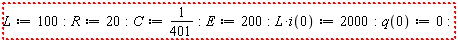 "L:=100:R:=20:C:=1/401:E:=200:L*i(0):=2000:q(0):=0:"