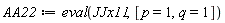 AA22 := eval(JJx11, [p = 1, q = 1])