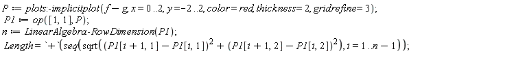 P := plots:-implicitplot(f-g, x = 0 .. 2, y = -2 .. 2, color = red, thickness = 2, gridrefine = 3); P1 := op([1, 1], P); n := LinearAlgebra:-RowDimension(P1); Length = `+`(seq(sqrt((P1[i+1, 1]-P1[i, 1])^2+(P1[i+1, 2]-P1[i, 2])^2), i = 1 .. n-1))