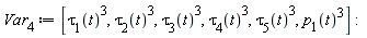 Var[4] := [tau[1](t)^3, tau[2](t)^3, tau[3](t)^3, tau[4](t)^3, tau[5](t)^3, p[1](t)^3]: