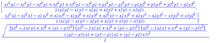 [(1/2)*(x1^2*y2-x1^2*y3-x2^2*y1+x2^2*y3+x3^2*y1-x3^2*y2+y1^2*y2-y1^2*y3-y1*y2^2+y1*y3^2+y2^2*y3-y2*y3^2)/(x1*y2-x1*y3-x2*y1+x2*y3+x3*y1-x3*y2), -(1/2)*(x1^2*x2-x1^2*x3-x1*x2^2+x1*x3^2-x1*y2^2+x1*y3^2+x2^2*x3-x2*x3^2+x2*y1^2-x2*y3^2-x3*y1^2+x3*y2^2)/(x1*y2-x1*y3-x2*y1+x2*y3+x3*y1-x3*y2)], (1/2)*((x1^2-2*x1*x3+x3^2+(y1-y3)^2)*(x1^2-2*x1*x2+x2^2+(y1-y2)^2)*(x2^2-2*x2*x3+x3^2+(y2-y3)^2)/((y2-y3)*x1+(y3-y1)*x2+(y1-y2)*x3)^2)^(1/2)