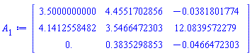 Matrix(3, 3, {(1, 1) = 3.5000000000, (1, 2) = 4.4551702856, (1, 3) = -0.38180177416e-1, (2, 1) = 4.1412558482, (2, 2) = 3.5466472303, (2, 3) = 12.0839572279, (3, 1) = 0., (3, 2) = .38352988531, (3, 3) = -0.46647230321e-1})