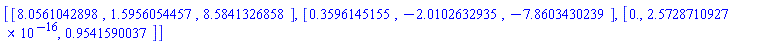 [[HFloat(8.056104289776464), HFloat(1.5956054456867756), HFloat(8.584132685780313)], [HFloat(0.35961451551635476), HFloat(-2.0102632935089915), HFloat(-7.860343023905163)], [HFloat(0.0), HFloat(2.5728710926568884e-16), HFloat(0.9541590037325286)]]