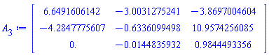 Matrix(3, 3, {(1, 1) = 6.6491606142, (1, 2) = -3.0031275241, (1, 3) = -3.8697004604, (2, 1) = -4.2847775607, (2, 2) = -.63360994982, (2, 3) = 10.9574256085, (3, 1) = 0., (3, 2) = -0.14483593242e-1, (3, 3) = .98444933561})