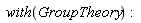 with(GroupTheory):