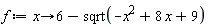 f := proc (x) options operator, arrow; 6-sqrt(-x^2+8*x+9) end proc