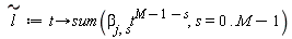 `#mover(mi("l"),mo("&tilde;"))` := proc (t) options operator, arrow; sum(beta[j, s]*t^(M-1-s), s = 0 .. M-1) end proc