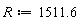 R := 1511.6