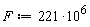 F := 221*10^6
