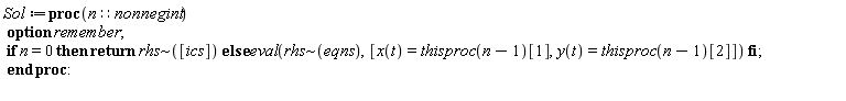Sol := proc (n::nonnegint) option remember; if n = 0 then return `~`[rhs]([ics]) else eval(`~`[rhs](eqns), [x(t) = thisproc(n-1)[1], y(t) = thisproc(n-1)[2]]) end if end proc