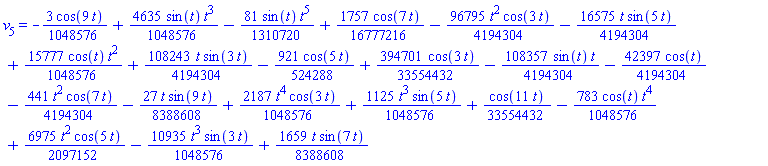 v[5] = -(3/1048576)*cos(9*t)+(4635/1048576)*sin(t)*t^3-(81/1310720)*sin(t)*t^5+(1757/16777216)*cos(7*t)-(96795/4194304)*t^2*cos(3*t)-(16575/4194304)*t*sin(5*t)+(15777/1048576)*cos(t)*t^2+(108243/4194304)*t*sin(3*t)-(921/524288)*cos(5*t)+(394701/33554432)*cos(3*t)-(108357/4194304)*sin(t)*t-(42397/4194304)*cos(t)-(441/4194304)*t^2*cos(7*t)-(27/8388608)*t*sin(9*t)+(2187/1048576)*t^4*cos(3*t)+(1125/1048576)*t^3*sin(5*t)+(1/33554432)*cos(11*t)-(783/1048576)*cos(t)*t^4+(6975/2097152)*t^2*cos(5*t)-(10935/1048576)*t^3*sin(3*t)+(1659/8388608)*t*sin(7*t)