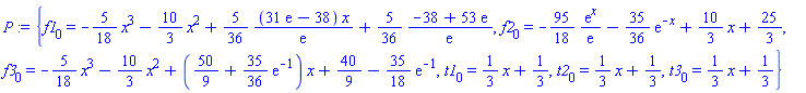 {f1[0](x) = -(5/18)*x^3-(10/3)*x^2+(5/36)*(31*exp(1)-38)*x/exp(1)+(5/36)*(-38+53*exp(1))/exp(1), f2[0](x) = -(95/18)*exp(x)/exp(1)-(35/36)*exp(-x)+(10/3)*x+25/3, f3[0](x) = -(5/18)*x^3-(10/3)*x^2+(50/9+(35/36)*exp(-1))*x+40/9-(35/18)*exp(-1), t1[0](x) = (1/3)*x+1/3, t2[0](x) = (1/3)*x+1/3, t3[0](x) = (1/3)*x+1/3}
