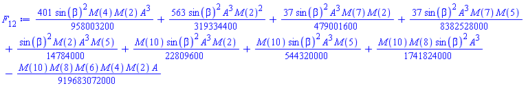 (401/958003200)*sin(beta)^2*M(4)*M(2)*A^3+(563/319334400)*sin(beta)^2*A^3*M(2)^2+(37/479001600)*sin(beta)^2*A^3*M(7)*M(2)+(37/8382528000)*sin(beta)^2*A^3*M(7)*M(5)+(1/14784000)*sin(beta)^2*M(2)*A^3*M(5)+(1/22809600)*M(10)*sin(beta)^2*A^3*M(2)+(1/544320000)*M(10)*sin(beta)^2*A^3*M(5)+(1/1741824000)*M(10)*M(8)*sin(beta)^2*A^3-(1/919683072000)*M(10)*M(8)*M(6)*M(4)*M(2)*A